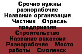 Срочно нужны разнорабочие › Название организации ­ Частник › Отрасль предприятия ­ Строительство › Название вакансии ­ Разнорабочие › Место работы ­ Смоленск - Смоленская обл. Работа » Вакансии   . Смоленская обл.